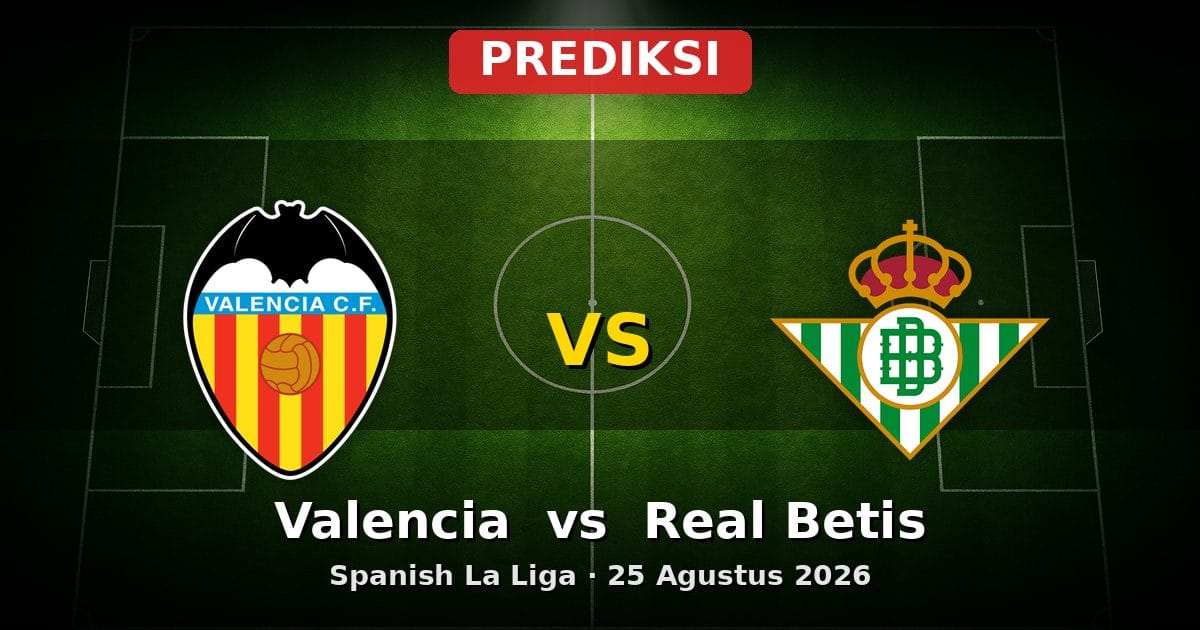 Prediksi Valencia vs Real Betis La Liga 25 Agustus 2026